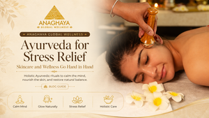 Ayurveda for Stress Relief: Skincare and Wellness Go Hand in Hand