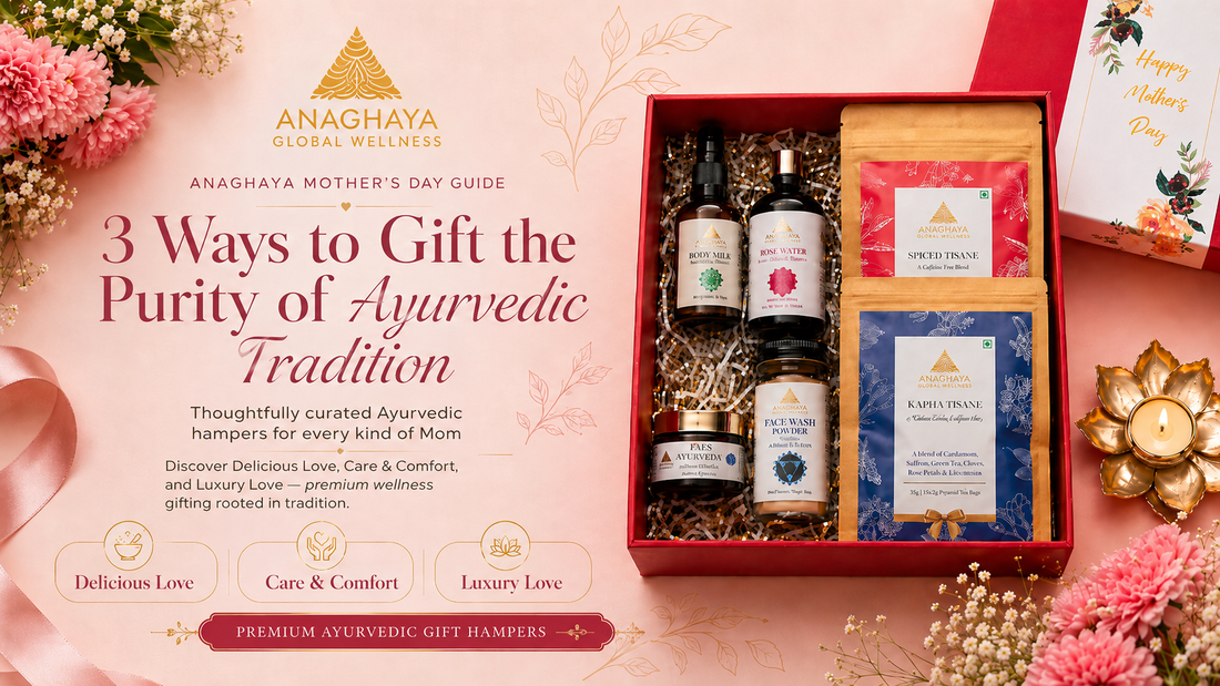 The Anaghaya Mother’s Day Guide: 3 Ways to Gift the Purity of Ayurvedic Tradition